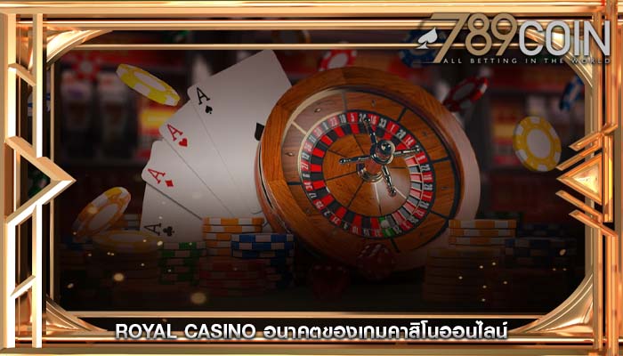 royal casino อนาคตของเกมคาสิโนออนไลน์